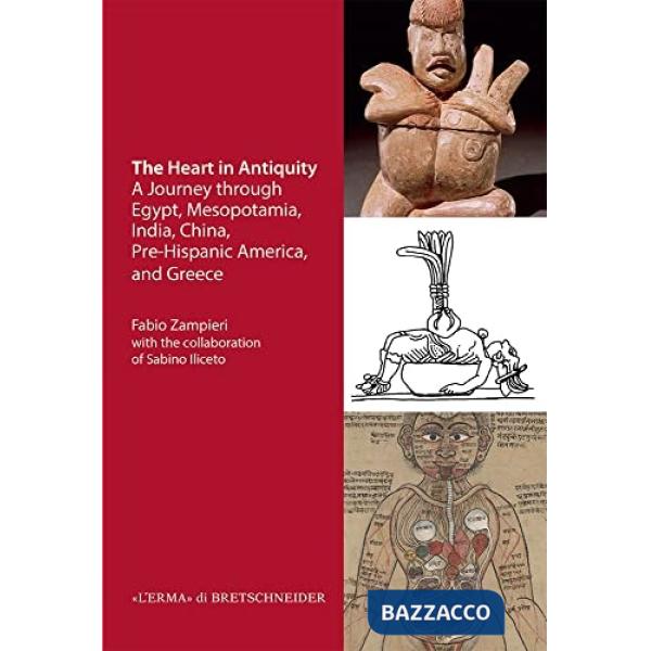 Heart in antiquity. A Journey through Egypt, Mesopotamia, India, China, Pre-Hispanic America, and Greece (The)
