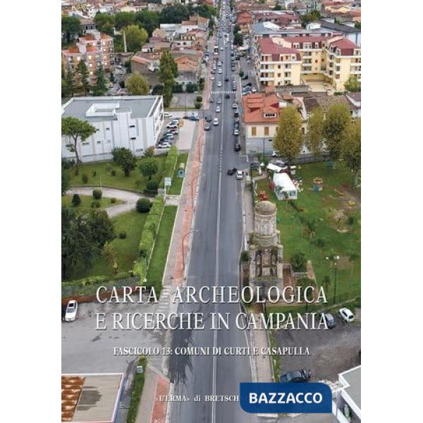 Carta archeologica e ricerche in Campania. Vol. 13: Comuni di Curti e Casapulla