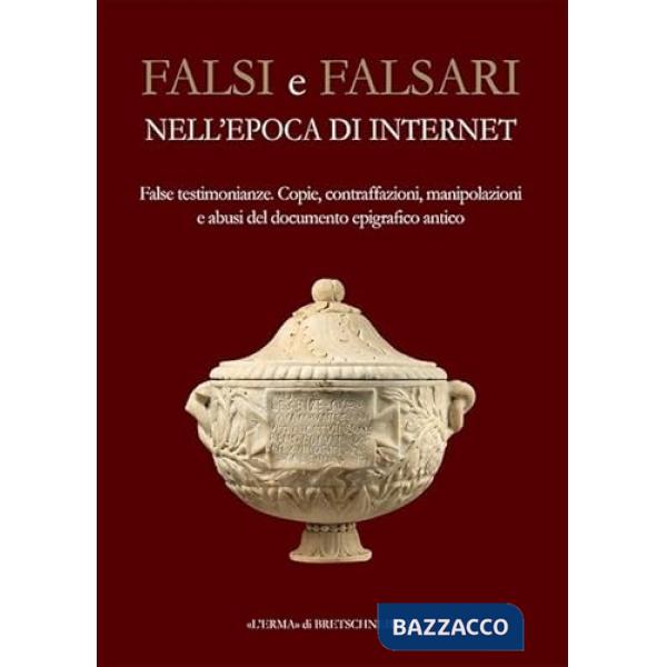 Falsi e falsari nell'epoca di internet. False testimonianze. Copie, contraffazioni, manipolazioni e abusi del documento epigrafi