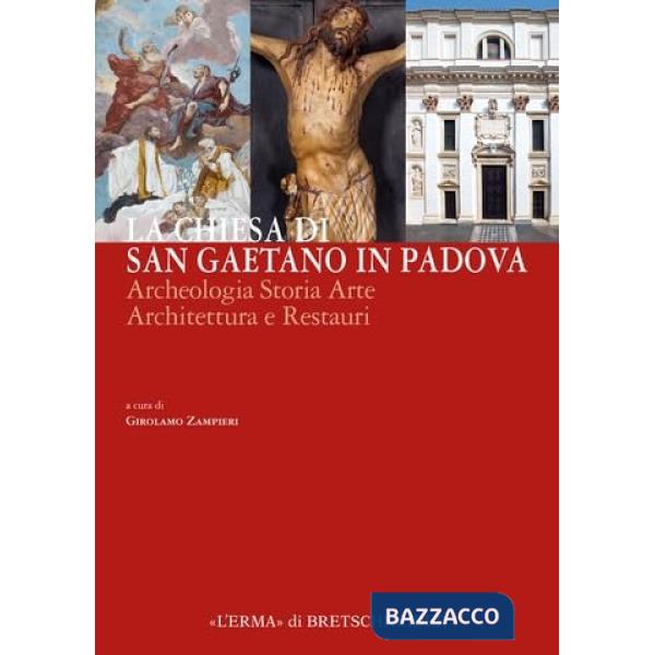 Chiesa di San Gaetano in Padova. Archeologia, storia, arte, architettura e restauri (la)