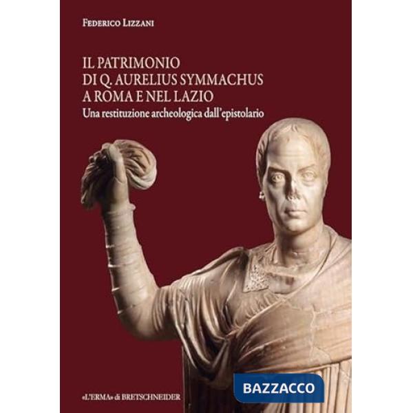 Patrimonio di Q. Aurelius Symmachus a Roma e nel Lazio. Una restituzione archeologica dall'epistolario (Il)