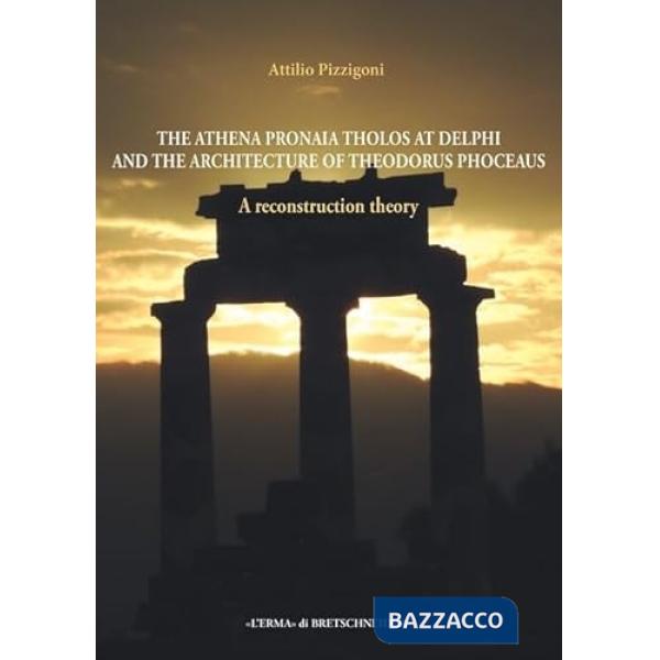 Athena Pronaia Tholos at Delphi and the architecture of Theodorus Phoceaus. A reconstruction theory (The)
