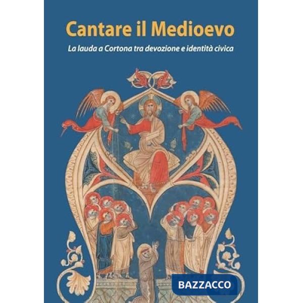 Cantare il Medioevo. La lauda a Cortona tra devozione e identità civica-Singing the Middle Ages. The lauda in Cortona between de