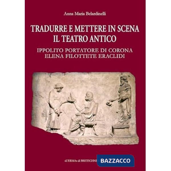 Tradurre e mettere in scena il teatro antico. Ippolito portatore di corona, Elena, Filottete, Eraclidi