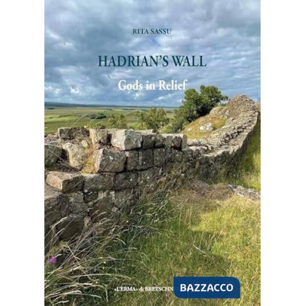Gods in relief. Religious tradition and innovation in Hadrian's wall