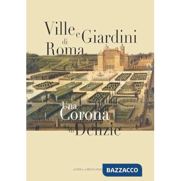 Ville e giardini di Roma. Una corona di delizie