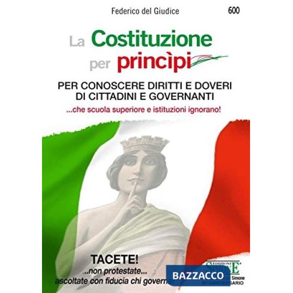 La Costituzione per princìpi. Per conoscere diritti e doveri di cittadini e governanti... che scuola superiore e governanti igno