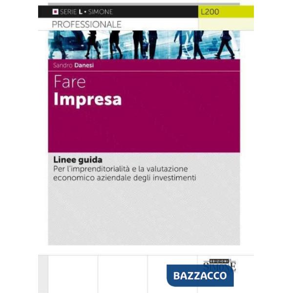 Fare impresa. Linee guida. Per l'imprenditorialità e la valutazione economico aziendale degli investimenti