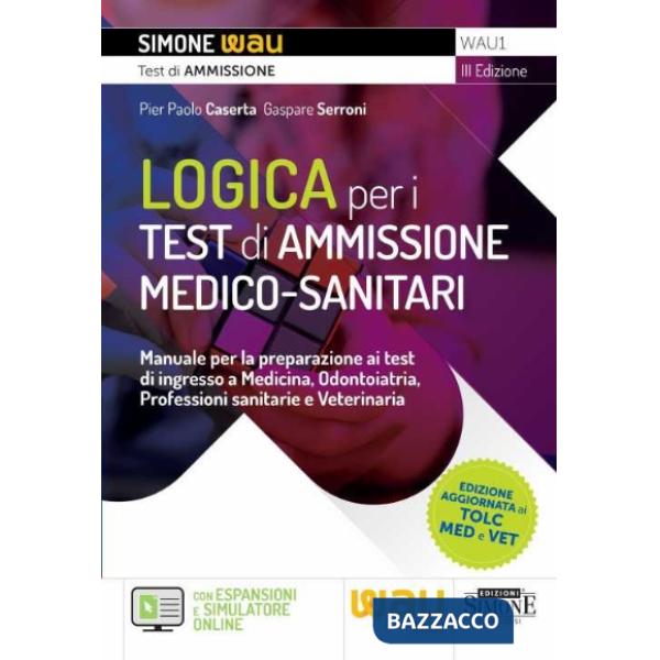 Logica per i test di ammissione medico-sanitari. Manuale per la preparazione ai test di ingresso a Medicina, Odontoiatria, Profe