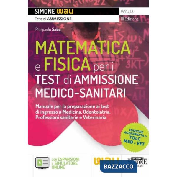 Matematica e fisica per i test di ammissione medico-sanitari. Manuale per la preparazione ai test di ingresso a Medicina, Odonto