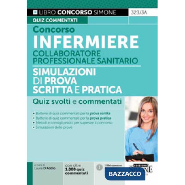 Concorso infermiere. Collaboratore professionale sanitario. Simulazioni di prova scritta e pratica. Quiz svolti e commentati