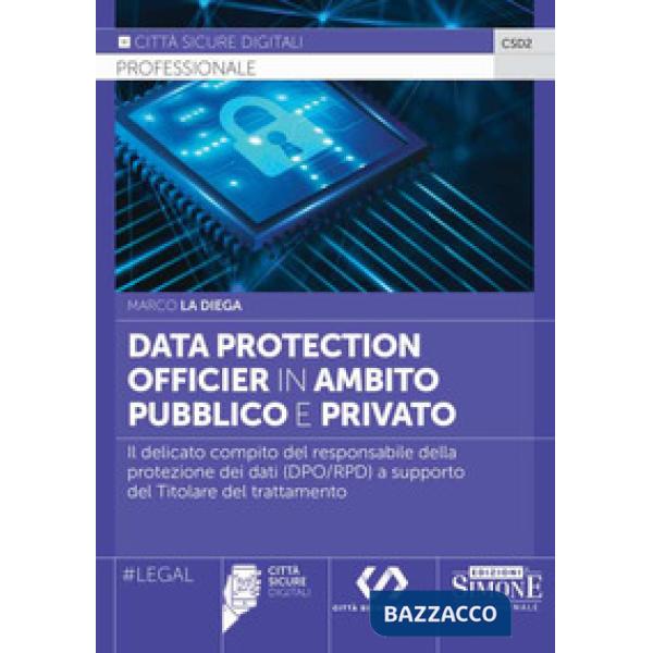 Data Protection Officier in ambito pubblico e privato. Il delicato compito del responsabile della protezione dei dati (DPO/RPD) 