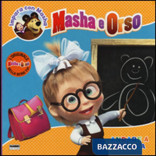 Andare a scuola. Masha e Orso. Impara con Masha. Ediz. illustrata
