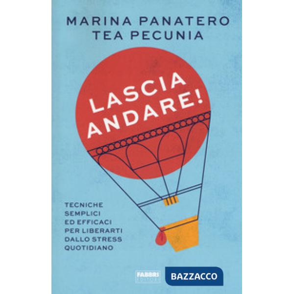 Lascia andare! Tecniche semplici ed efficaci per liberarti dallo stress quotidia