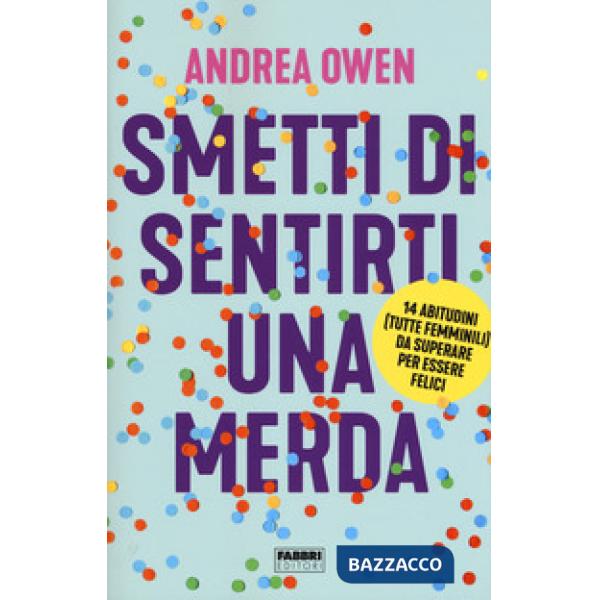 Smetti di sentirti una merda. 14 abitudini (tutte femminili) da superare per ess