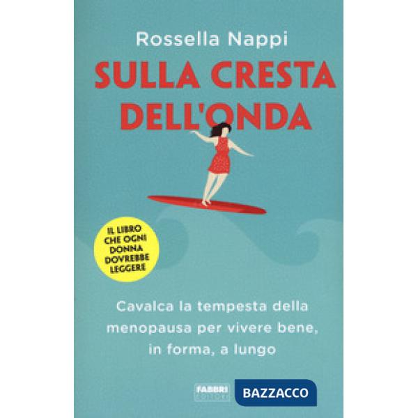 Sulla cresta dell'onda. Cavalca la tempesta della menopausa per vivere bene, in forma, a lungo
