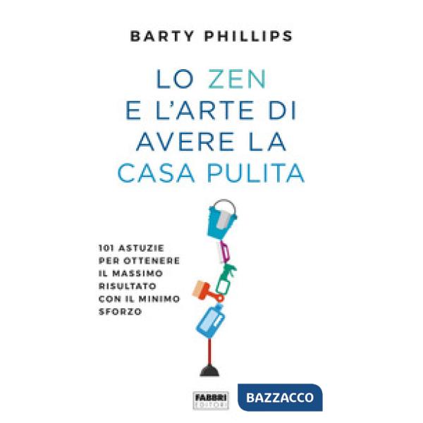 Zen e l'arte di avere la casa pulita. 101 astuzie per ottenere il massimo risult