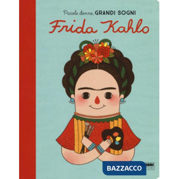 Frida Kahlo. Piccole donne, grandi sogni. Ediz. a colori