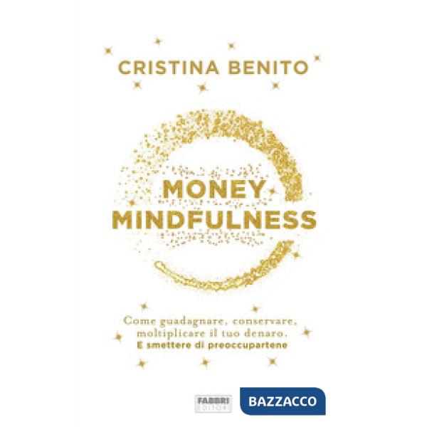 Money mindfulness. Come guadagnare, conservare, moltiplicare il tuo denaro. E sm
