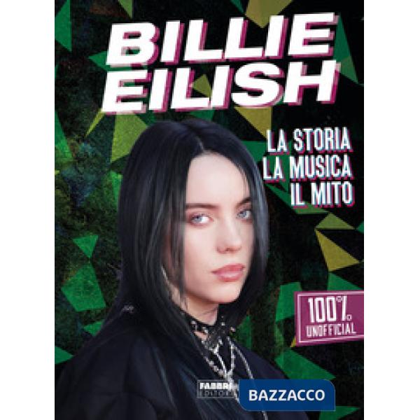 Billie Eilish. La storia, la musica, il mito. 100% unofficial