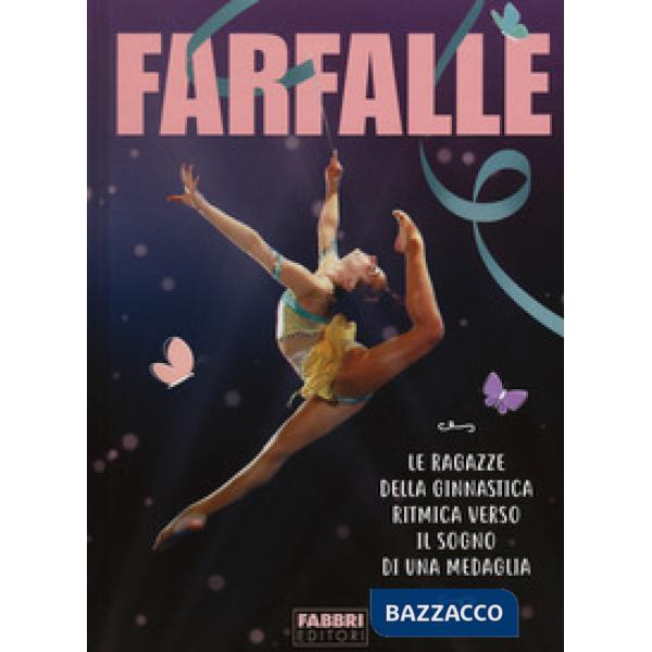 Farfalle. Le ragazze della ginnastica ritmica verso il sogno di una medaglia. Ediz. a colori