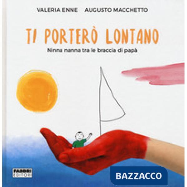 Ti porterò lontano. Ninna nanna tra le braccia di papà. Ediz. a colori