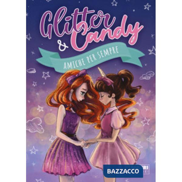 Amiche per sempre. Glitter & Candy. Ediz. a colori