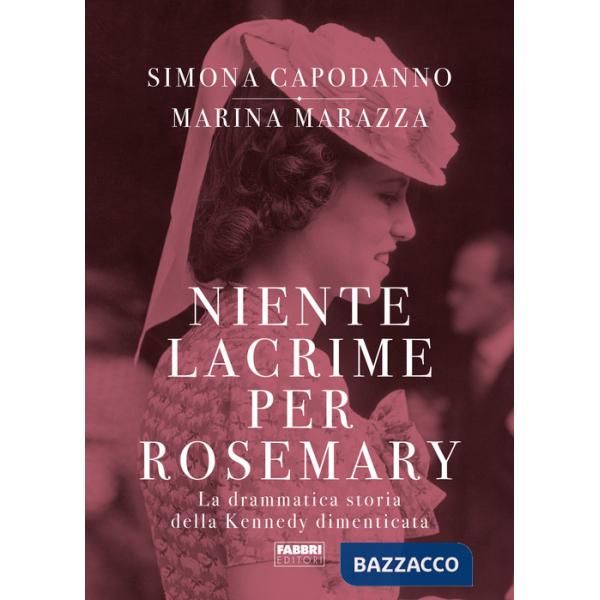 Niente lacrime per Rosemary. La drammatica storia della Kennedy dimenticata