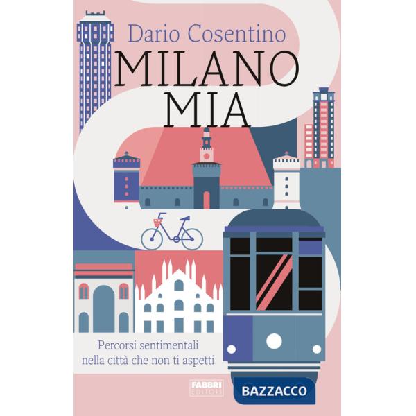 Milano mia. Percorsi sentimentali nella città che non ti aspetti