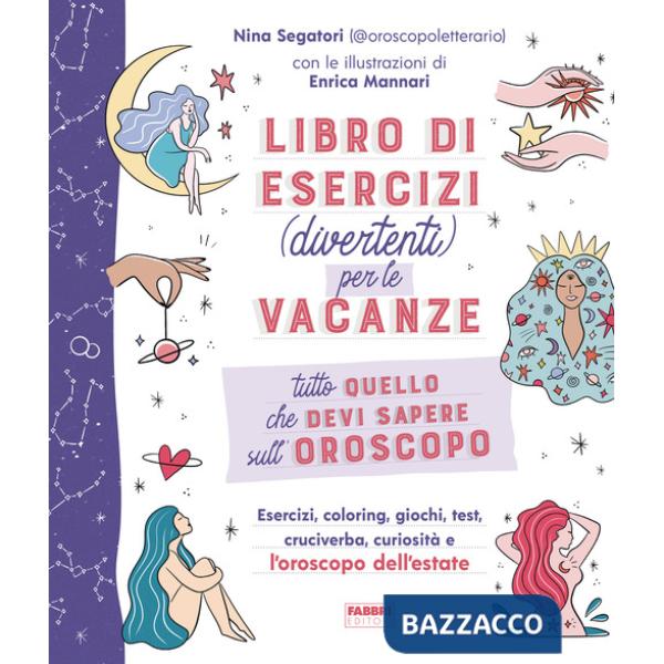 Tutto quello che devi sapere sull'oroscopo. Libro di esercizi (divertenti) per le vacanze