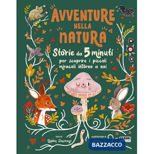 Avventure nella natura. Storie da 5 minuti per scoprire i miracoli intorno a noi. Ediz. a colori