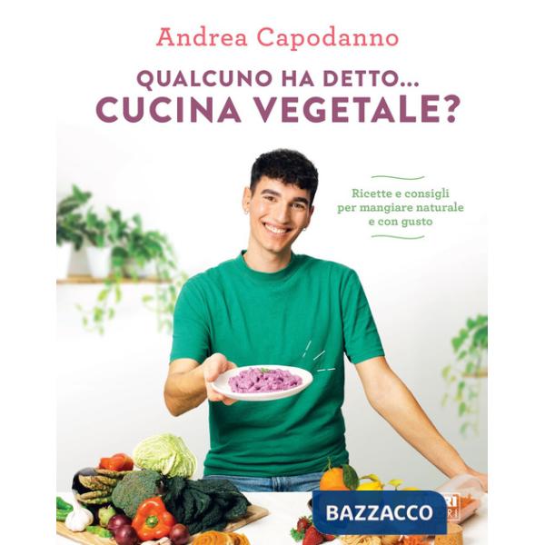 Qualcuno ha detto... cucina vegetale? Ricette e consigli per mangiare naturale e con gusto
