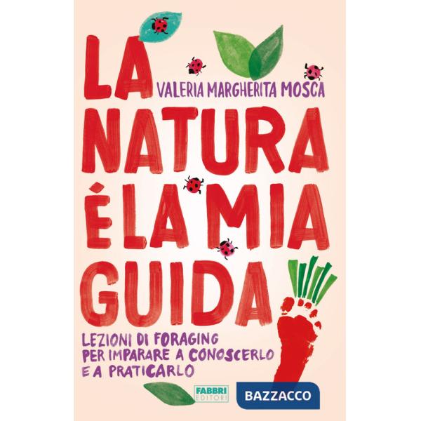 Natura è la mia guida. Lezioni di foraging per imparare a conoscerlo e a praticarlo (La)