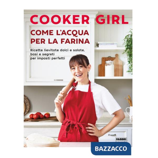 Come l'acqua per la farina. Ricette lievitate dolci e salate, basi e segreti per impasti perfetti. Ediz. a colori