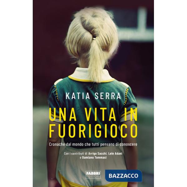 Vita in fuorigioco. Cronache dal mondo che tutti pensano di conoscere (Una)