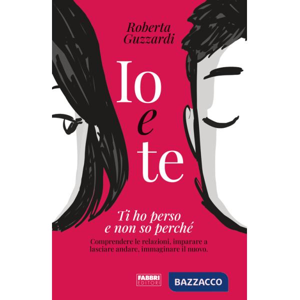 Io e te. Ti ho perso e non so perché. Comprendere le relazioni, imparare a lasciare andare, immaginare il nuovo. Ediz. illustrat