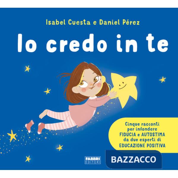 Io credo in te. Cinque racconti per infondere fiducia e autostima. Ediz. a colori