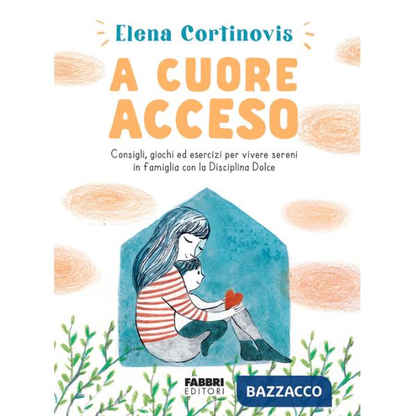 A cuore acceso. Consigli, giochi ed esercizi per vivere sereni in famiglia con la Disciplina Dolce. Ediz. illustrata