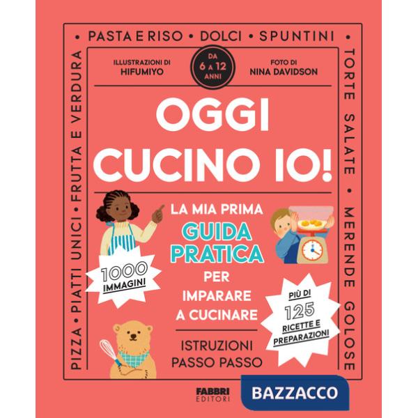 Oggi cucino io! La prima guida pratica per imparare a cucinare. Ediz. a colori