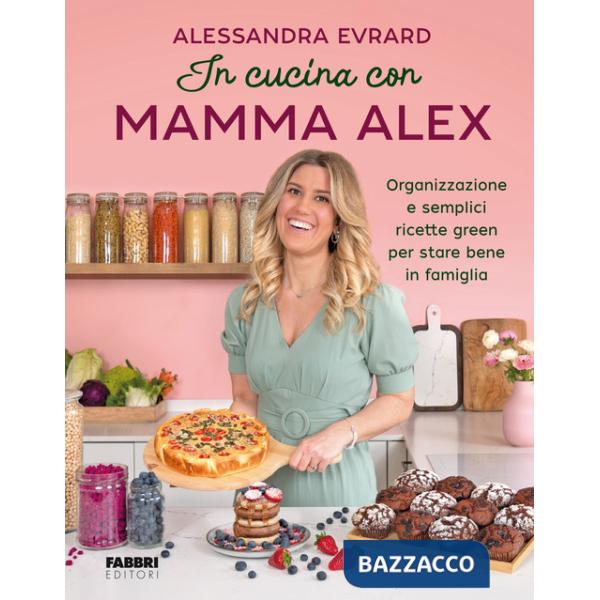 In cucina con mamma Alex. Organizzazione e semplici ricette green per stare bene in famiglia