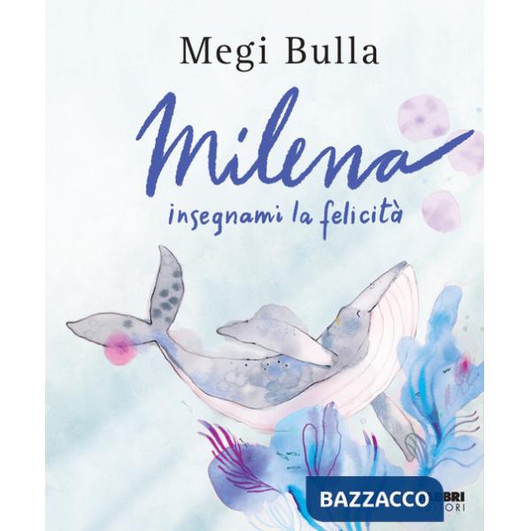 Milena insegnami la felicità. Ediz. a colori