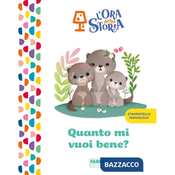 Quanto mi vuoi bene? L'ora della storia. Ediz. a colori
