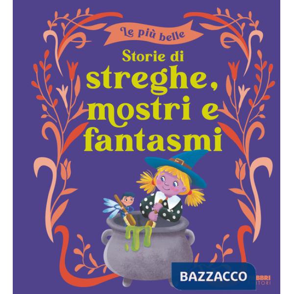 Più belle storie di streghe, mostri e fantasmi. Ediz. a colori (Le)