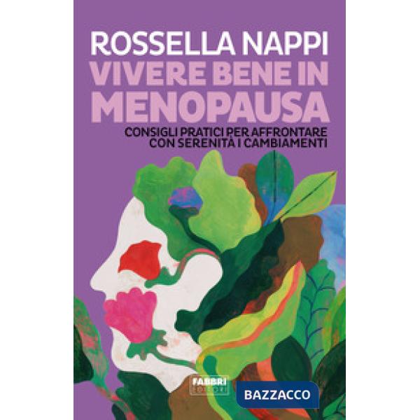 Vivere bene in menopausa. Consigli pratici per affrontare con serenità i cambiamenti