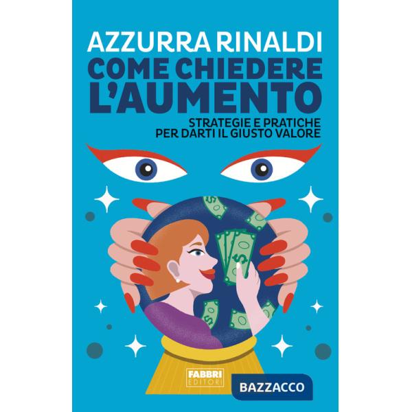 Come chiedere l'aumento. Strategie e pratiche per darti il giusto valore