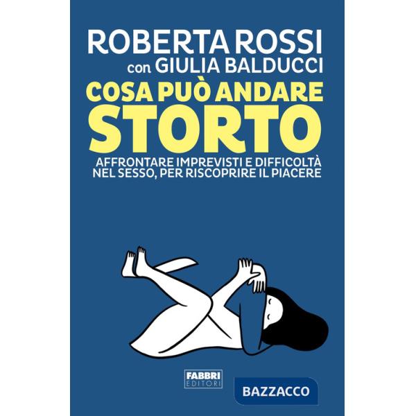 Cosa può andare storto. Affrontare imprevisti e difficoltà nel sesso, per riscoprire il piacere