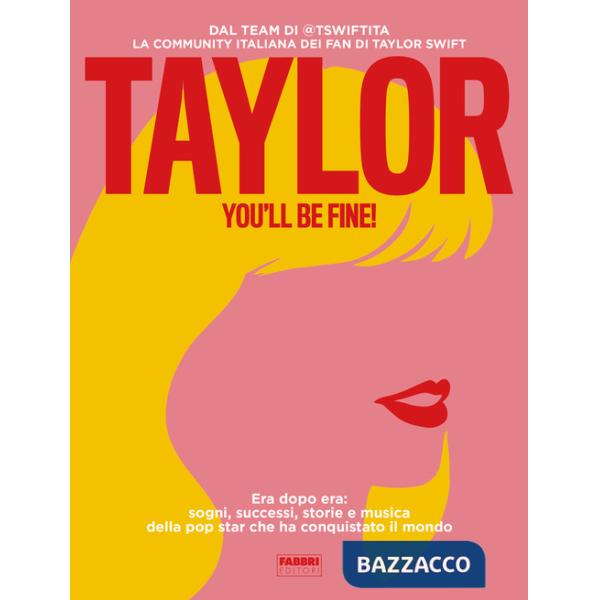 Taylor, you'll be fine! Era dopo era: sogni, successi, storie e musica della pop star che ha conquistato il mondo