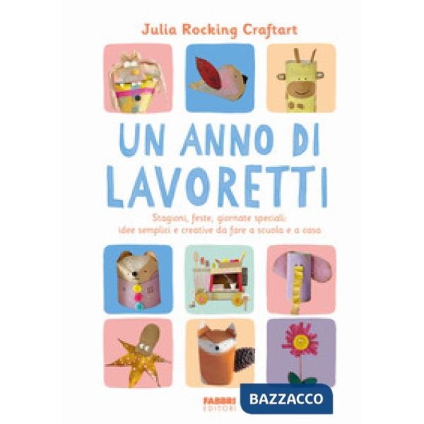 Anno di lavoretti. Stagioni, feste, giornate speciali: idee semplici e creative da fare a scuola e a casa. Ediz. a colori (Un)