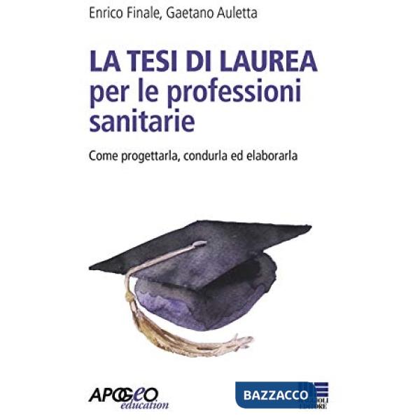 La tesi di laurea per le professioni sanitarie. Come progettarla, condurla ed elaborarla