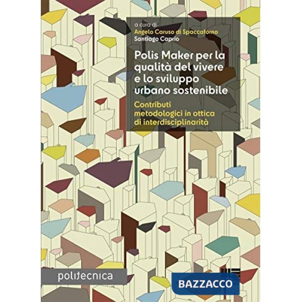 Polis Maker per la qualità del vivere e lo sviluppo urbano sostenibile. Contributi metodologici in ottica di interdisciplinarità